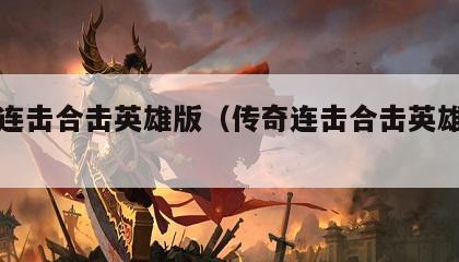 传奇连击合击英雄版（传奇连击合击英雄版攻略）